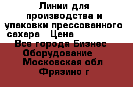 Линии для производства и упаковки прессованного сахара › Цена ­ 1 000 000 - Все города Бизнес » Оборудование   . Московская обл.,Фрязино г.